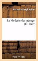 Le Médecin Des Ménages Ou La Science de Donner Des Soins Intelligents Aux Malades: Aux Blessés, Aux Noyés, Aux Asphyxiés, En Attendant Le Médecin