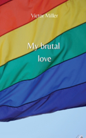 My brutal love