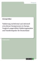 Validierung nichtformal und informell erworbener Kompetenzen in Europa. Vergleich ausgewählter Validierungsansätze und Transferimpulse für Deutschland