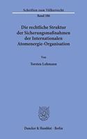 Die Rechtliche Struktur Der Sicherungsmassnahmen Der Internationalen Atomenergie-Organisation