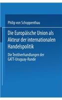 Die Europäische Union als Akteur der internationalen Handelspolitik: Die Textilverhandlungen der GATT-Uruguay-Runde(German)