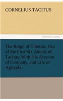 Reign of Tiberius, Out of the First Six Annals of Tacitus, With His Account of Germany, and Life of Agricola