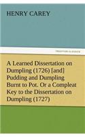 Learned Dissertation on Dumpling (1726) [and] Pudding and Dumpling Burnt to Pot. Or a Compleat Key to the Dissertation on Dumpling (1727)