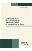 Entwicklung eines benutzerorientierten Segmentiersystems für biomedizinische Bilder: (German)