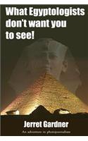 What Egyptologists don't want you to see!