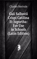 Caii Sallustii Crispi Catilina Et Jugurtha: For Use in Schools (Latin Edition)