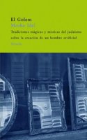 Golem: Tradiciones magicas y misticas del judaismo sobre la creacion de un hombre artificial / Magical and Mystical Traditions of Judaism about the Creation of an Artificial Man