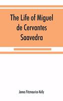 life of Miguel de Cervantes Saavedra. A biographical, literary, and historical study, with a tentative bibliography from 1585 to 1892, and an annotated appendix on the Canto de Calíope
