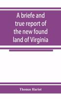 briefe and true report of the new found land of Virginia