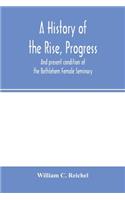 A history of the rise, progress, and present condition of the Bethlehem Female Seminary. With a catalogue of its pupils, 1785-1858