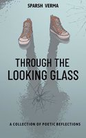 Through the Looking Glass: A Collection of Poetic Reflections: A Collection of Poetic Reflections