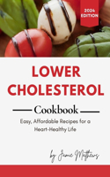 Lower Cholesterol Cookbook: Easy, Affordable Recipes for a Heart-Healthy Life