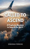 Called to Ascend: A Prophetic Mandate to Soar in the Spirit