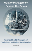 Quality Management Beyond the Basics: Advanced Quality Management Techniques for Modern Manufacturing