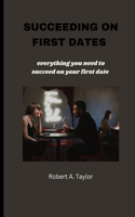 Succeeding on First Dates: everything you need to succeed on your first date