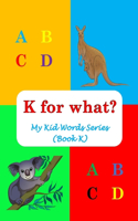 K for what?: My Kid Words Series (Book K)