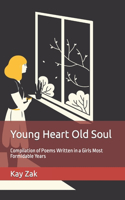 Young Heart Old Soul: Compilation of Poems Written in a Girls Most Formidable Years