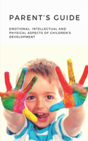 Parent's Guide: Emotional, Intellectual And Physical Aspects Of Children's Development: Children'S Development