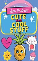 How to Draw Cute and Cool Stuff: Drawing Book for Kids Step by Step Guide, Kawaii Style