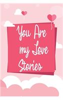 You Are my Love Stories Perfect Notbook and cover Gift idea for your love, Valentine's day, anniversaries, birthdays