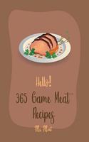Hello! 365 Game Meat Recipes: Best Game Meat Cookbook Ever For Beginners [Book 1](1 Game Meat Recipe)