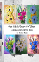 Fun With Flowers Vol Three: A Greyscale Coloring Book(3 Fun with Flowers)