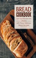 Bread Cookbook: Turn Your Kitchen into a Bakery with These Delicious Bread Recipes (2nd Edition)