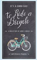 It's a Good Day to Ride a Bicycle: A collection of short stories.