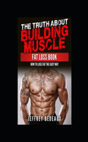 Truth About Building Muscle Fat Loss Book: How to Lose Fat the Easy Way