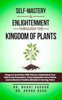 Self-Mastery and Enlightenment through the Kingdom of Plants: Forge a Connection With Nature, Understand Your Role in the Ecosystem, Draw Inspiration From Plants and Cultivate a Positive Mindset i...