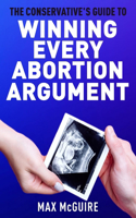 Conservative's Guide to Winning Every Abortion Argument