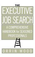 The Executive Job Search: A Comprehensive Handbook for Seasoned Professionals