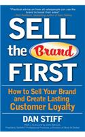 Sell the Brand First: How to Sell Your Brand and Create Lasting Customer Loyalty