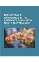 Twelve Years' Wanderings in the British Colonies. from 1835 to 1847 Volume 2