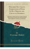 Discorso Sul Calcio Fiorentiono d'Onde Si Ha l'Origine del Calcio in Generale: S'Aggiungono in Quest' Impressione I Capitoli E Pianta del Calcio Di Livorno del Presente Anno 1766, Dato Dall'inclita Nazione Inglese Per La Venuta