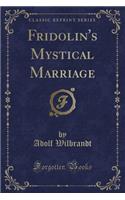 Fridolin's Mystical Marriage (Classic Reprint)