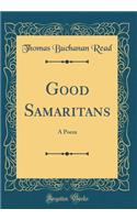 Good Samaritans: A Poem (Classic Reprint)
