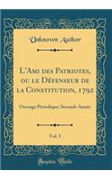 L'Ami Des Patriotes, Ou Le DÃ©fenseur de la Constitution, 1792, Vol. 5: Ouvrage PÃ©riodique; Seconde AnnÃ©e (Classic Reprint)