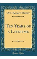 Ten Years of a Lifetime (Classic Reprint)