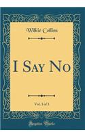 I Say No, Vol. 3 of 3 (Classic Reprint)