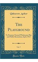 The Playground, Vol. 7: To Promote Normal Wholesome Play and Public Recreation; April, 1913 (Classic Reprint)