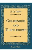 Goldenrod and Thistledown (Classic Reprint)