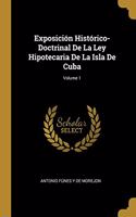 Exposición Histórico-Doctrinal De La Ley Hipotecaria De La Isla De Cuba; Volume 1