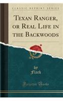 Texan Ranger, or Real Life in the Backwoods (Classic Reprint)