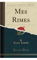 Mes Rimes (Classic Reprint)