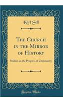 The Church in the Mirror of History: Studies on the Progress of Christianity (Classic Reprint)