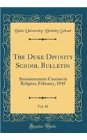 The Duke Divinity School Bulletin, Vol. 10: Announcement Courses in Religion, February, 1945 (Classic Reprint): Announcement Courses in Religion, February, 1945 (Classic Reprint)