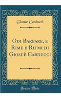 Odi Barbare, e Rime e Ritmi di Giosuè Carducci (Classic Reprint)