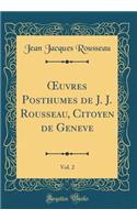 ?uvres Posthumes de J. J. Rousseau, Citoyen de Geneve, Vol. 2 (Classic Reprint)