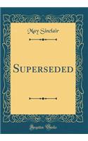 Superseded (Classic Reprint)